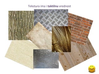 Tekstura ima i taktilnu vrednost
 