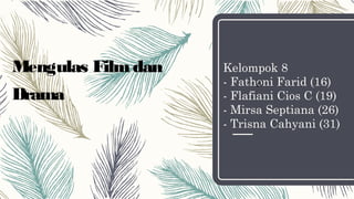 Kelompok 8
- Fathoni Farid (16)
- Flafiani Cios C (19)
- Mirsa Septiana (26)
- Trisna Cahyani (31)
Mengulas Filmdan
Drama
[7
 