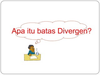 Apa itu batas Divergen?

 