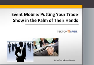 Event Mobile: Putting Your Trade Show in the Palm of Their Hands http://em.tektonlabs.com 