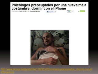http://www.taringa.net/posts/info/11929150/Psicologos-preocupados_-Dormir-con-el-
iPhone.html
 