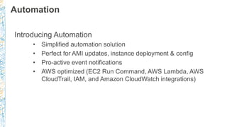 Automation
Introducing Automation
• Simplified automation solution
• Perfect for AMI updates, instance deployment & config...