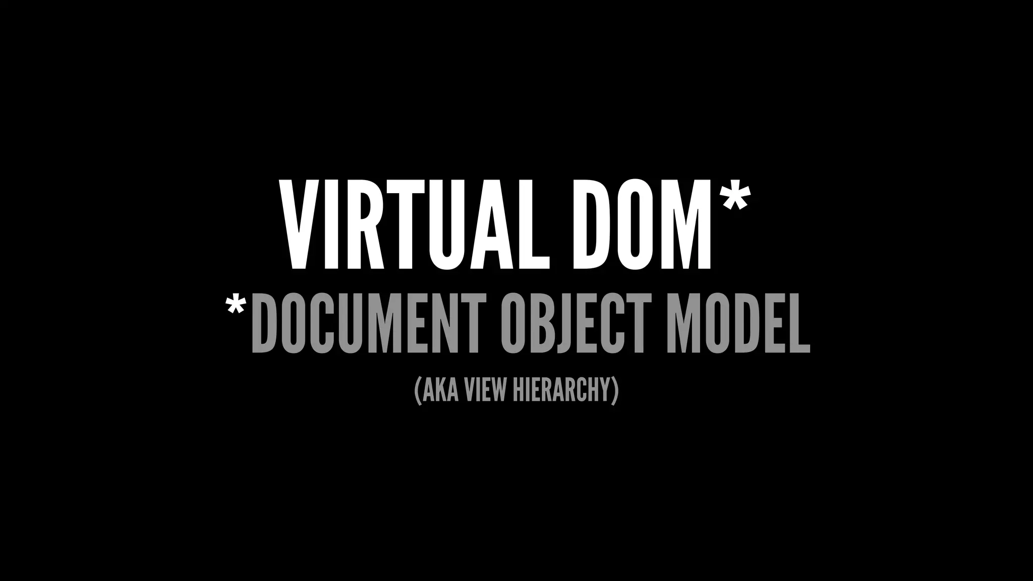 VIRTUAL DOM*
*DOCUMENT OBJECT MODEL
(AKA VIEW HIERARCHY)
 