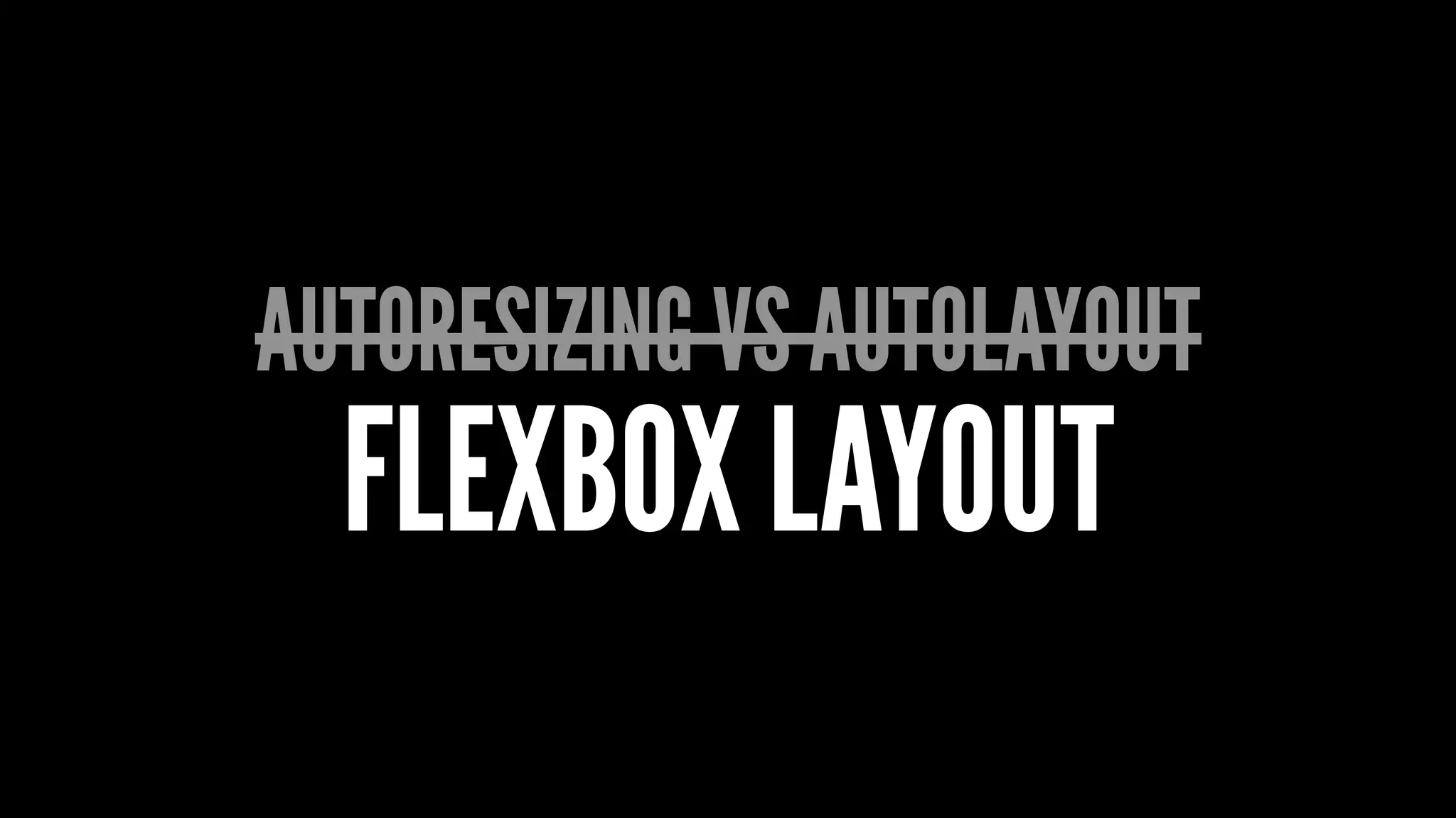 AUTORESIZING VS AUTOLAYOUT
FLEXBOX LAYOUT
 