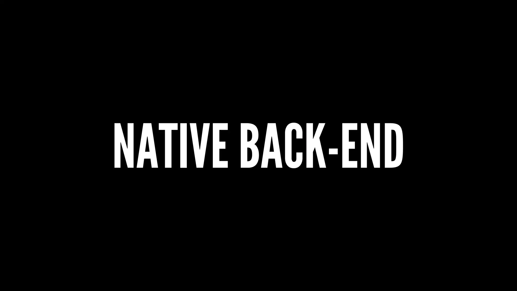 NATIVE BACK-END
 