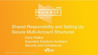 Shared Responsibility and Setting Up
Secure Multi-Account Structures
Dave Walker
Specialist Solutions Architect,
Security and Compliance
 