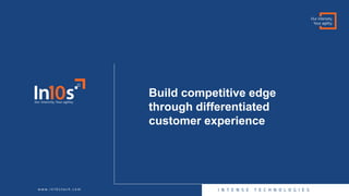 Build competitive edge
through differentiated
customer experience
 