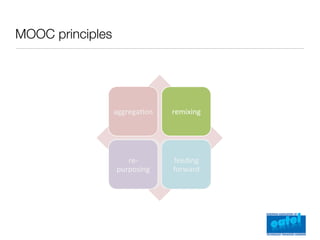 MOOC principles




                  aggrega%on(   remixing(




                     re,        feeding(
                  purposing(    forward(
 