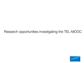 Research opportunities investigating the TEL-MOOC
 