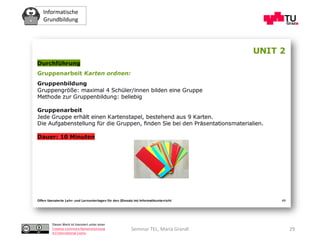 Informatische
Grundbildung
Dieses Werk ist lizenziert unter einer
Creative Commons Namensnennung
4.0 International Lizenz.
Seminar TEL, Maria Grandl 29
 