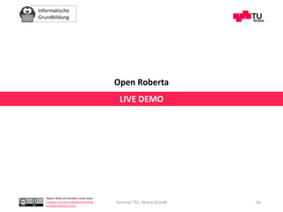 Informatische
Grundbildung
Dieses Werk ist lizenziert unter einer
Creative Commons Namensnennung
4.0 International Lizenz.
Seminar TEL, Maria Grandl 56
LIVE DEMO
Open Roberta
 