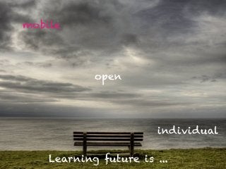 mobile




            open




                        individual

    Learning future is ...
 