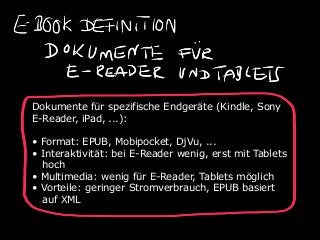 Dokumente für spezifische Endgeräte (Kindle, Sony
E-Reader, iPad, ...):

• Format: EPUB, Mobipocket, DjVu, ...
• Interakti...