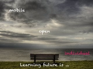 Learning future is ...
open
mobile
individual
 