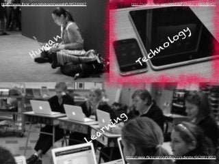 http://www.flickr.com/photos/shapeshift/85220007 http://www.flickr.com/photos/ivyfield/4486938457
Hum
an
Technology
Learning
http://www.flickr.com/photos/mrsdkrebs/6628819053
 