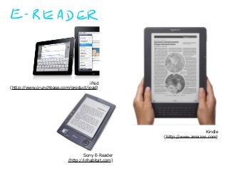 iPad
(http://www.crunchbase.com/product/ipad)
Kindle
(http://www.amazon.com)
Sony E-Reader
(http://inhabitat.com)
 