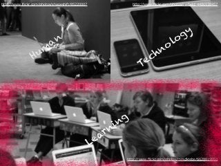 http://www.flickr.com/photos/shapeshift/85220007 http://www.flickr.com/photos/ivyfield/4486938457
Hum
an
Technology
Learning
http://www.flickr.com/photos/mrsdkrebs/6628819053
 
