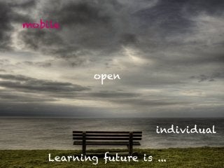 Learning future is ...
open
mobile
individual
 