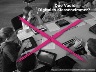 Quo Vadis
Digitales Klassenzimmer?
http://www.flickr.com/photos/56155476@N08/6660001925
 