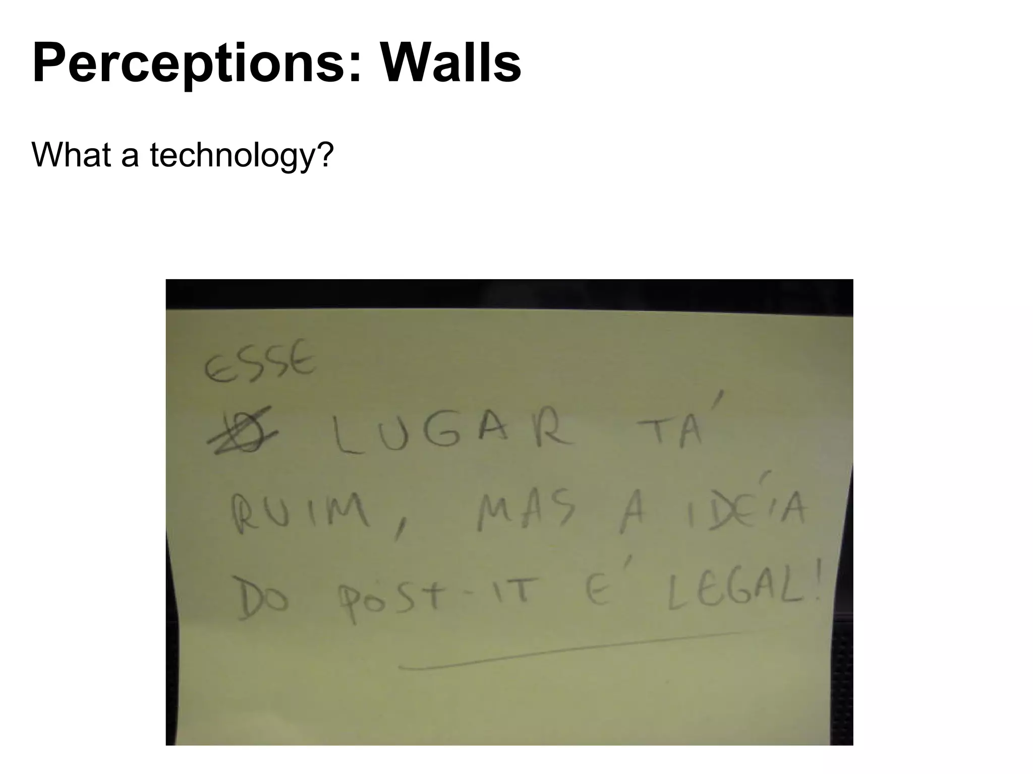 Perceptions: Walls
What a technology?
 