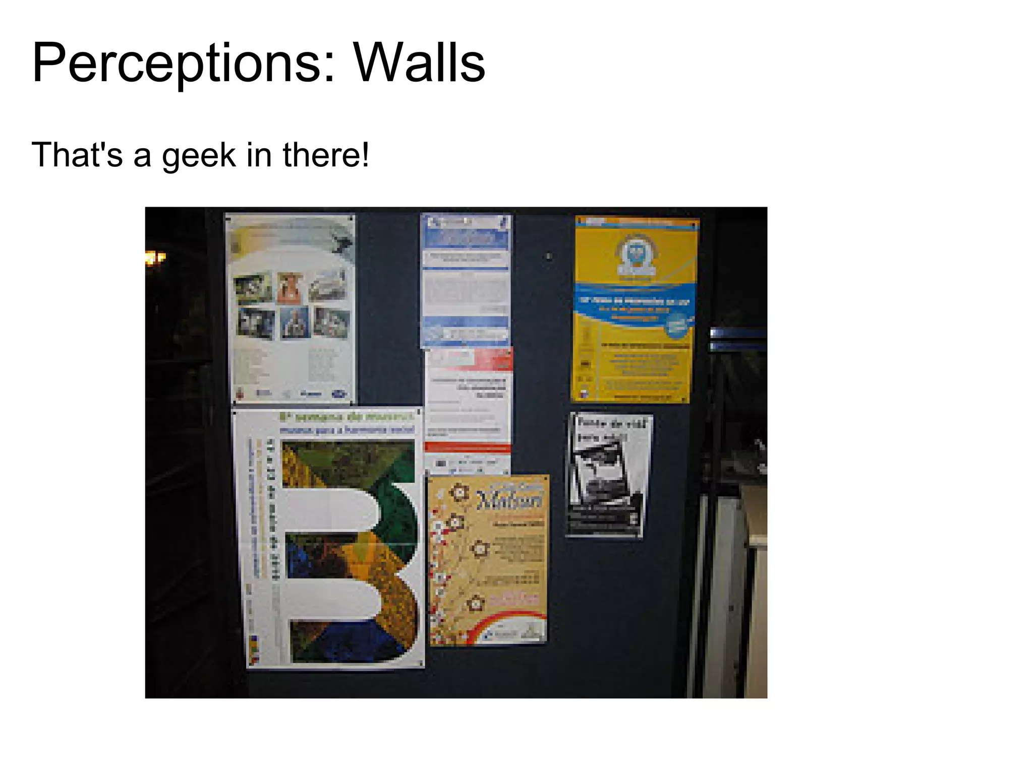 Perceptions: Walls
That's a geek in there!
 