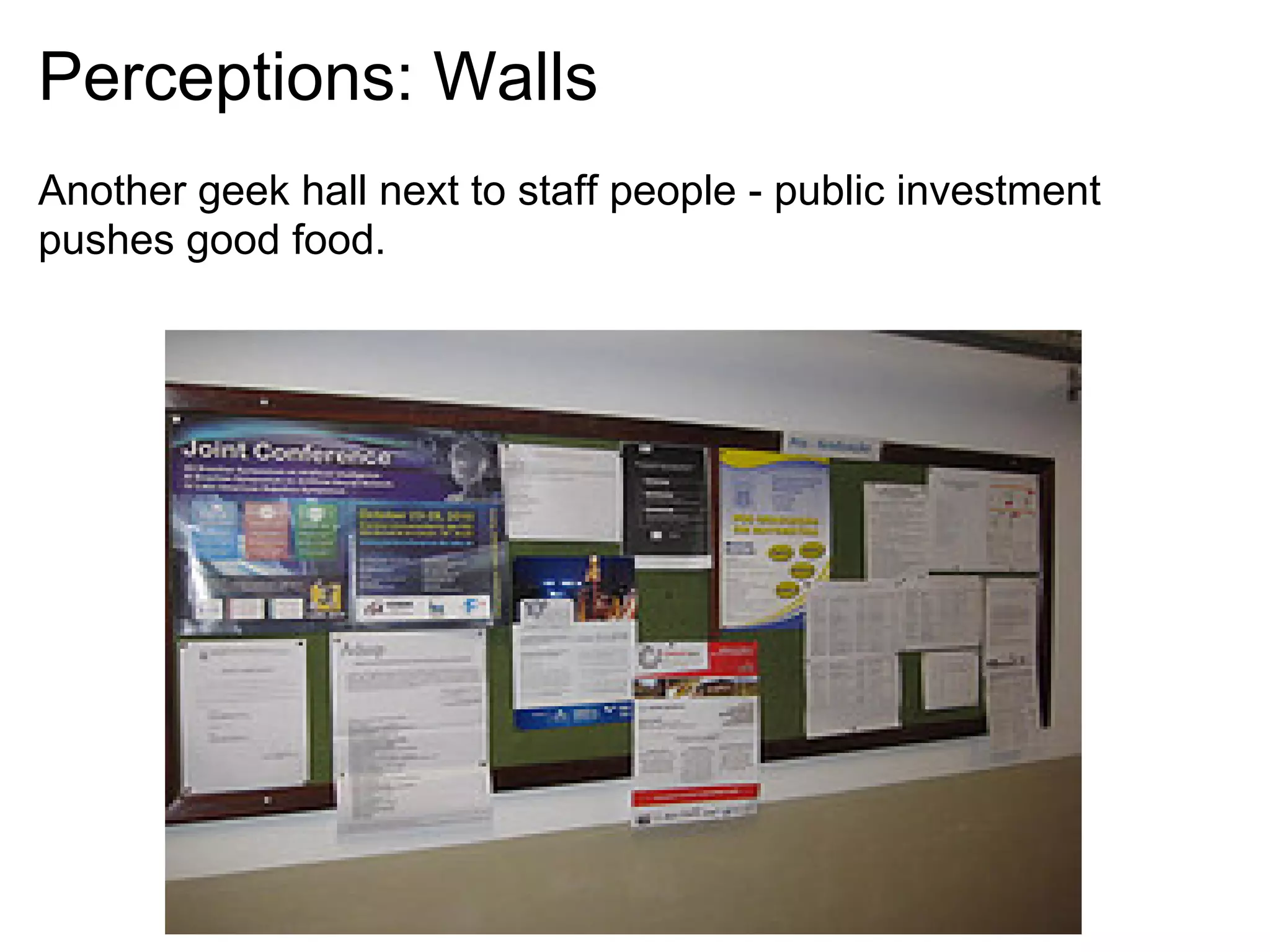 Perceptions: Walls
Another geek hall next to staff people - public investment
pushes good food.
 