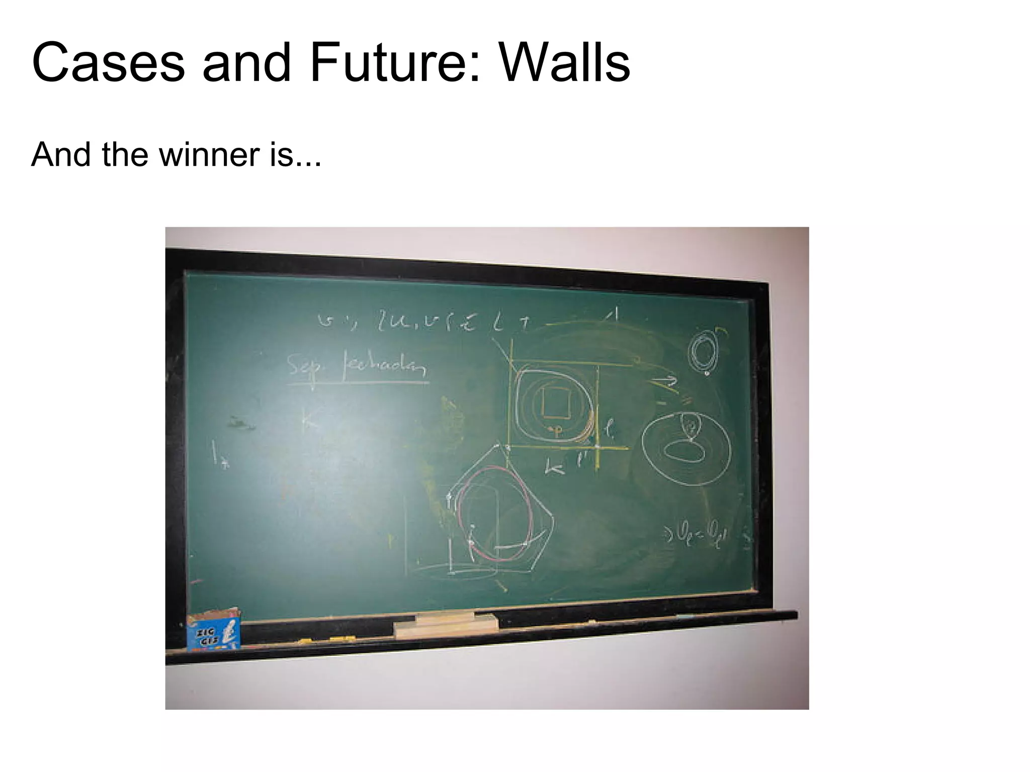 Cases and Future: Walls
And the winner is...
 