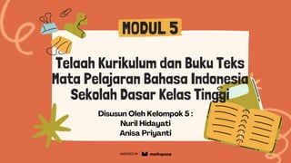 MODUL 5
Telaah Kurikulum dan Buku Teks
Mata Pelajaran Bahasa Indonesia
Sekolah Dasar Kelas Tinggi
INSPIRED BY
 