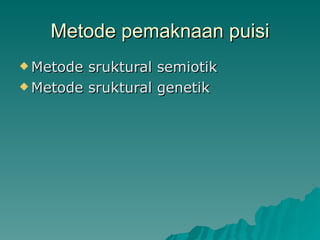 Metode pemaknaan puisi Metode sruktural semiotik Metode sruktural genetik 