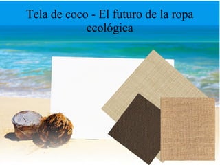 Tela de coco - El futuro de la ropa
ecológica
 