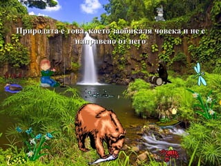 Природата е това, което заобикаля човека и не е направено от него 