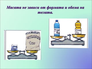 Масата не зависи от формата и обема на телата. 