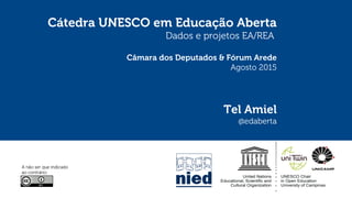 Cátedra UNESCO em Educação Aberta
Dados e projetos EA/REA
Câmara dos Deputados & Fórum Arede
Agosto 2015
Tel Amiel
@edaberta
A não ser que indicado
ao contrário:
 