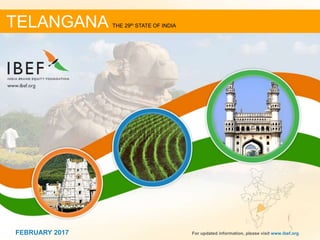 11FEBRUARY 2017 For updated information, please visit www.ibef.org
TELANGANA THE 29th STATE OF INDIA
FEBRUARY 2017
 
