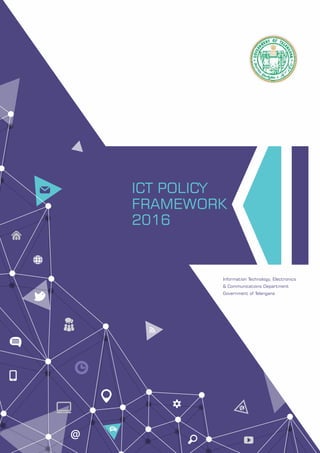 Information Technology, Electronics
& Communications Department
Government of Telangana
ICT POLICY
FRAMEWORK
2016
 
