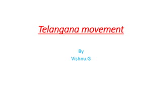 Telangana movement
By
Vishnu.G
 