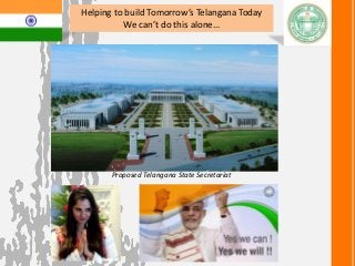 Helping to build Tomorrow’s Telangana Today
We can’t do this alone…
Proposed Telangana State Secretariat
 