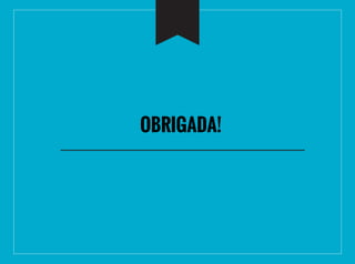 OBRIGADA!
 