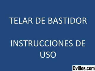 TELAR DE BASTIDOR INSTRUCCIONES DE USO 
