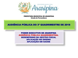 AUDIÊNCIA PÚBLICA DO 3º QUADRIMESTRE DE 2018
PREFEITURA MUNICIPAL DE ARARIPINA
Estado de Pernambuco
 