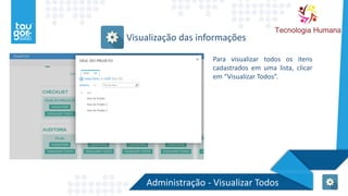 Administração - Visualizar Todos
Visualização das informações
Para visualizar todos os itens
cadastrados em uma lista, clicar
em “Visualizar Todos”.
 
