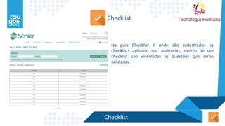 Checklist
Na guia Checklist é onde são cadastrados os
checklists aplicado nas auditorias, dentro de um
checklist são vinculadas as questões que serão
validadas.
Checklist
 