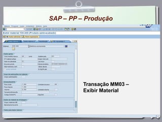 SAP – PP – Produção
Transação MM03 –
Exibir Material
 