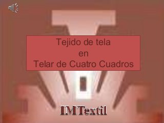 Tejido de tela
            en
Telar de Cuatro Cuadros
 