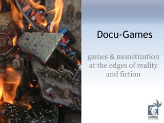 Docu-Games
games & monetization
at the edges of reality
and fiction
 