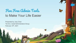 Five Free Admin Tools
to Make Your Life Easier
Presented by Joey Chan
Tel Aviv, Israel Administrators Group
February 10th, 2021
 