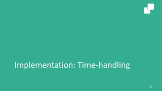Implementation: Time-handling
40
 