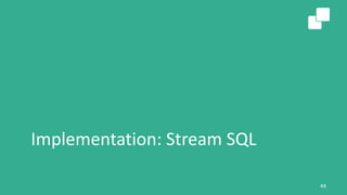 Implementation: Stream SQL
44
 