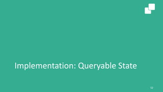 Implementation: Queryable State
52
 