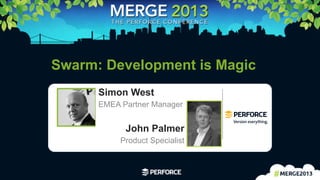 1	
  
Swarm: Development is Magic
John Palmer
Product Specialist
Simon West
EMEA Partner Manager
 
